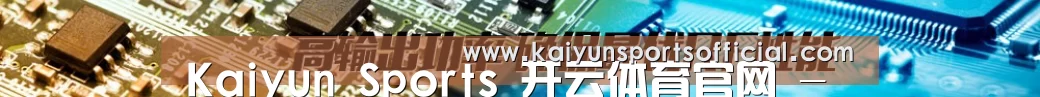Kaiyun Sports 开云体育官网 - 在线竞猜平台