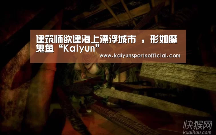 建筑师欲建海上漂浮城市 ,形如魔鬼鱼“Kaiyun”(图1) 开云官方