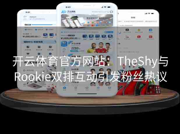 开云体育官方网站：TheShy与Rookie双排互动引发粉丝热议